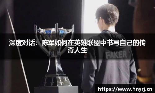 深度对话：陈军如何在英雄联盟中书写自己的传奇人生